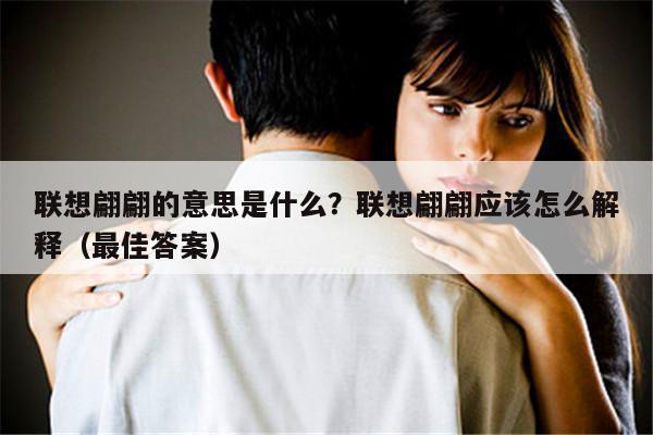 联想翩翩和浮想翩翩的意思.