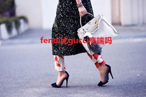 fendi比gucci高端吗.
